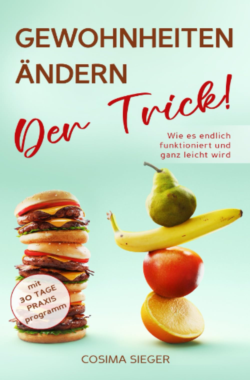 GEWOHNHEITEN ÄNDERN: DER TRICK! Wie es endlich funktioniert und ganz leicht wird: Mit 30 Tage Praxisprogramm Lifestyle