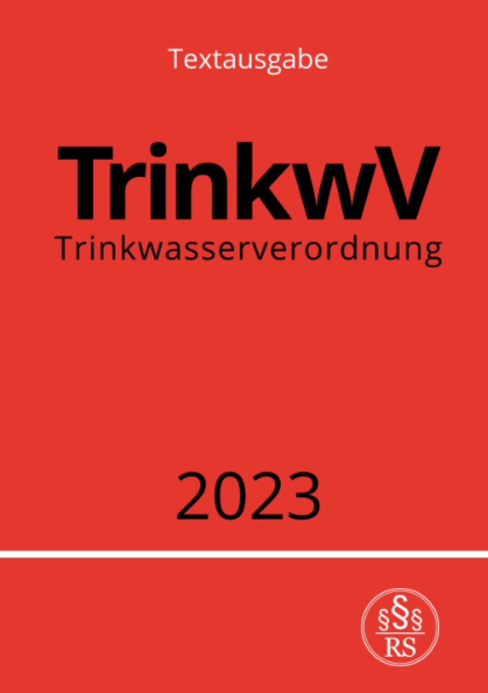 Trinkwasserverordnung - TrinkwV 2023: Verordnung über die Qualität von Wasser für den menschlichen Gebrauch: Verordnung über die Qualität von Wasser für den menschlichen Gebrauch.DE Law