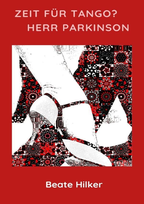 Beate Hilker Diagnose Morbus Parkinson / Zeit für Tango? Herr Parkinson: Erzähltes Erlebtes ..Geschichten die das Leben scnrebt Essays & Short Stories