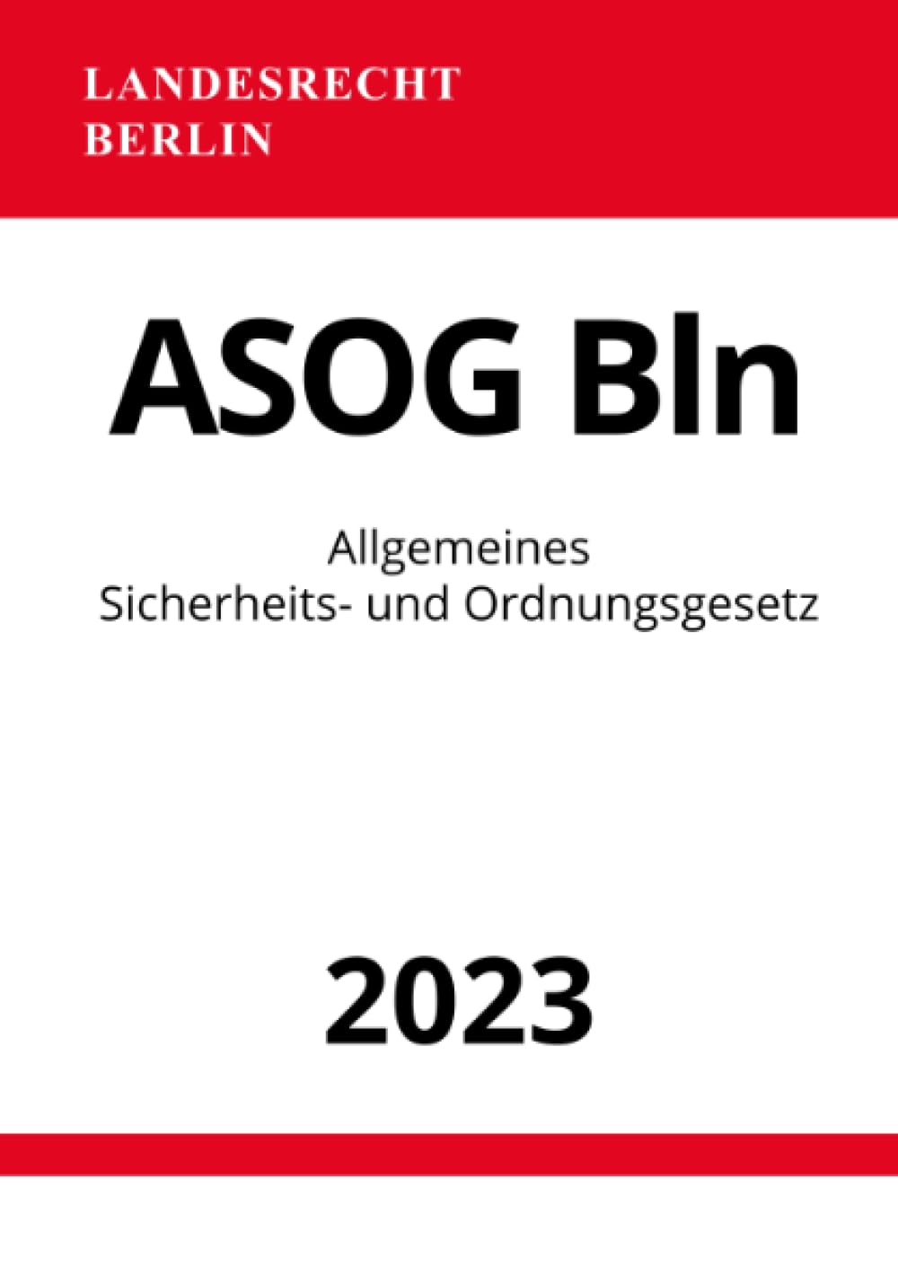 Allgemeines Sicherheits- und Ordnungsgesetz - ASOG Bln 2023: Allgemeines Gesetz zum Schutz der öffentlichen Sicherheit und Ordnung in Berlin: ... Sicherheit und Ordnung in Berlin.DE Law