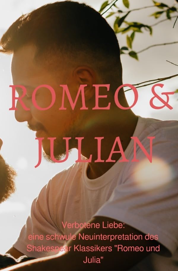 Verbotene Liebe: Romeo & Julian: eine schwule Neuerzählung des Shakespeare Klassikers "Romeo & Julia" Drama