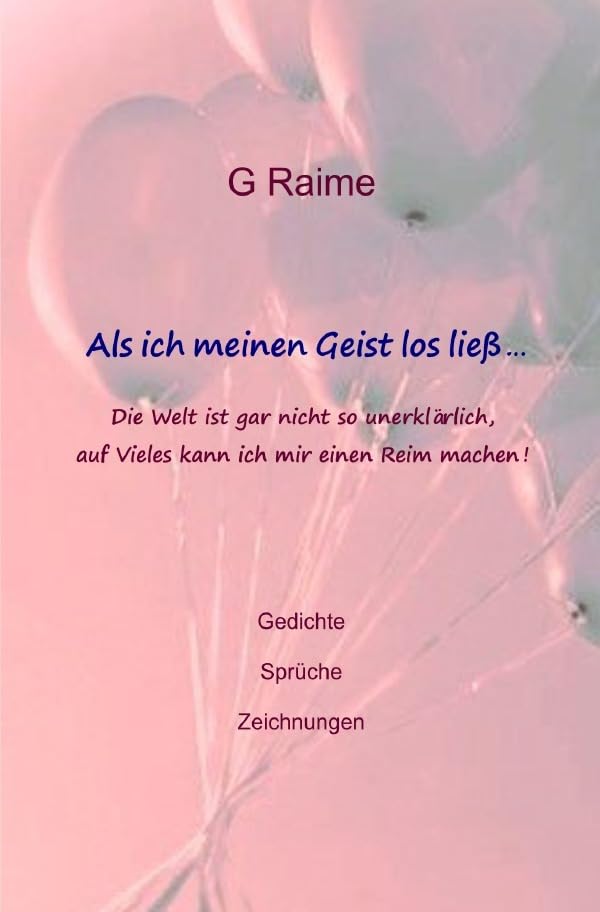 Als ich meinen Geist los ließ: Die Welt ist gar nicht so unerklärlich, auf Vieles kann ich mir einen Reim machen! Poetry