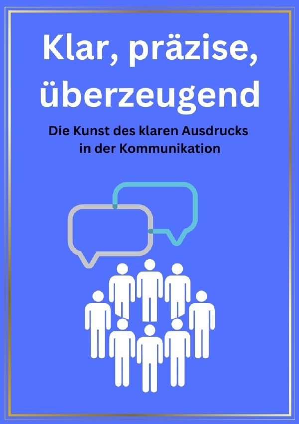 Klar, präzise, überzeugend: Die Kunst des klaren Ausdrucks in der Kommunikation Lifestyle