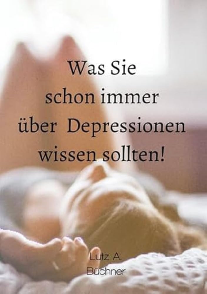 Was Sie schon immer über Depressionen wissen sollten!: Der Ratgeber für Betroffene und Angehörige Health, Nutrition & Fitness