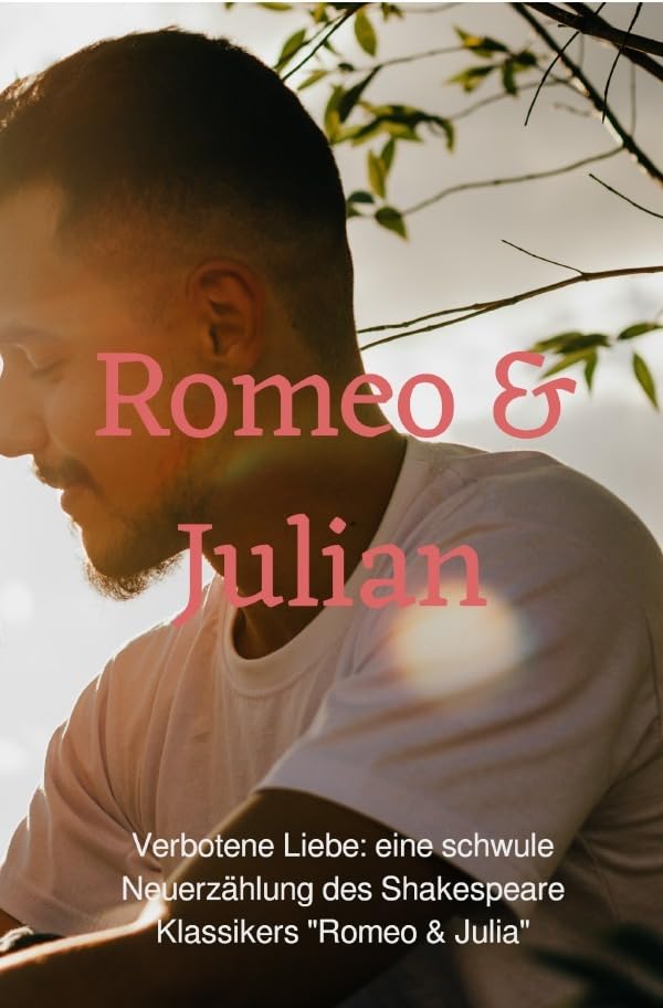 Verbotene Liebe: Romeo & Julian: eine schwule Neuerzählung des Shakespeare Klassikers "Romeo & Julia" Drama