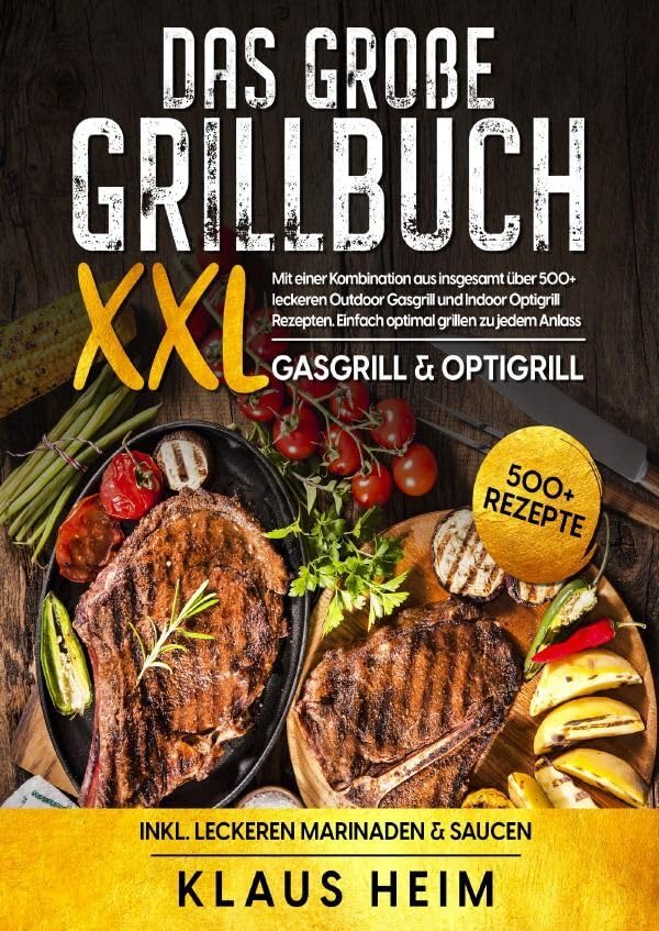 XXL Das große Grillbuch: Mit einer Kombination aus insgesamt über 500+ leckeren Outdoor Gasgrill und Indoor Optigrill Rezepten. Einfach optimal grillen zu jedem Anlass Leisure, Home & Garden