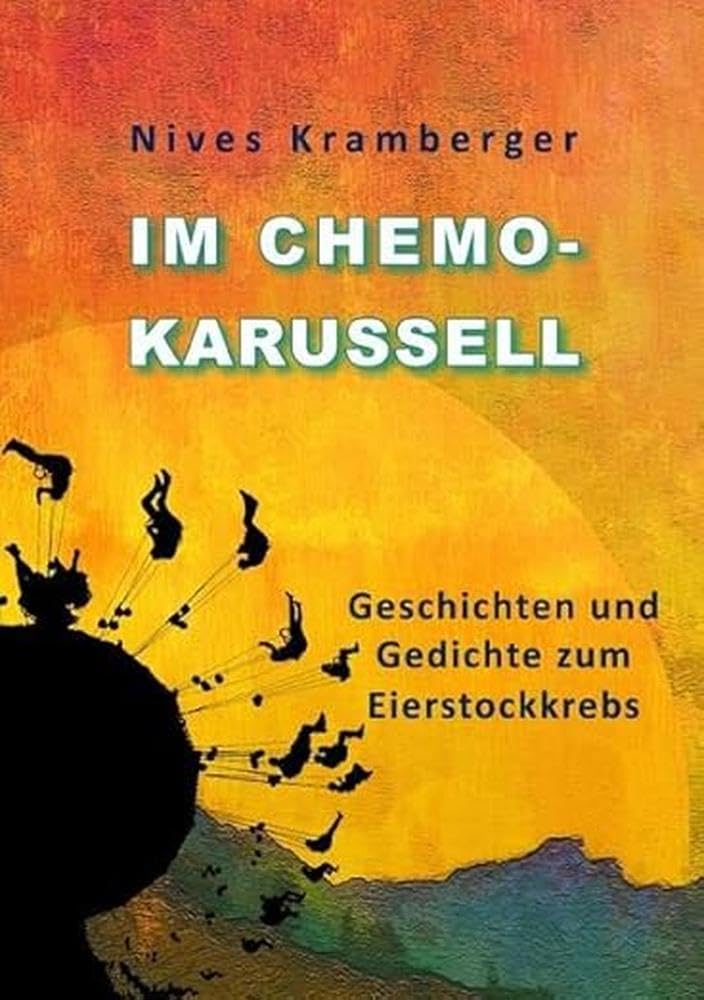 Im Chemokarussell: Geschichten und Gedichte zum Eierstockkrebs Medicine