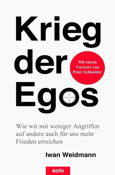 Krieg der Egos: Wie wir mit weniger Angriffen auf andere auch für uns mehr Frieden erreichen Business, Finance & Career