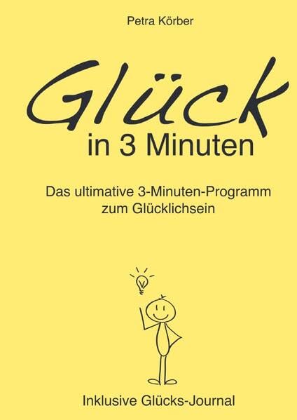 Glück in 3 Minuten: Das ultimative 3-Minuten-Programm zum Glücklichsein / Inklusive Glücks-Journal Business, Finance & Career