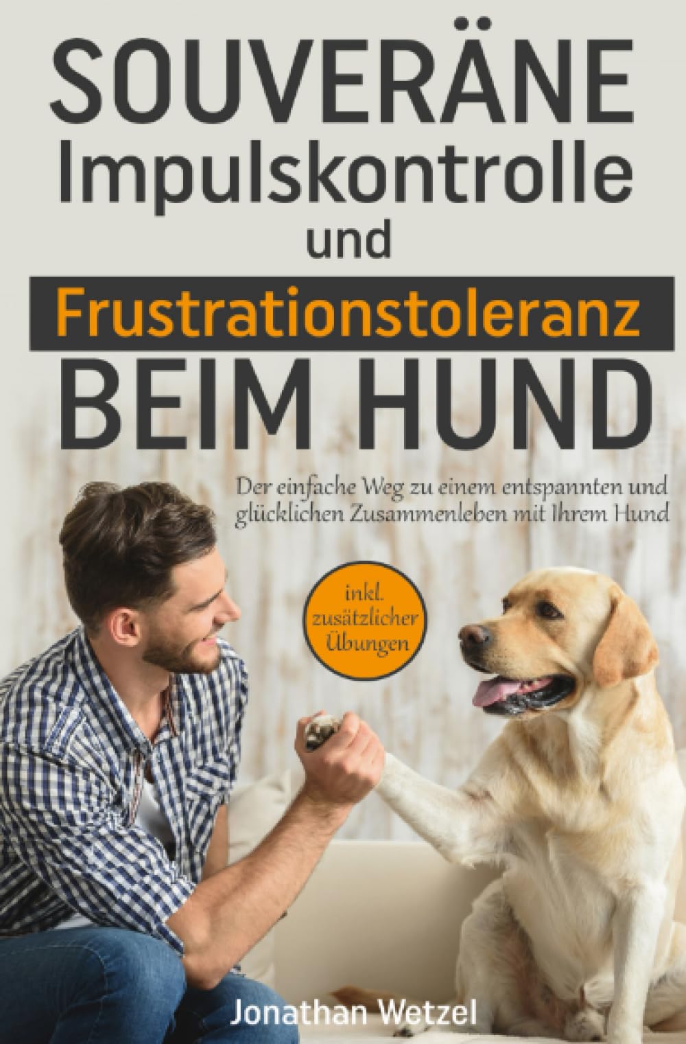 Souveräne Impulskontrolle und Frustrationstoleranz beim Hund: Der einfache Weg zu einem entspannten und glücklichen Zusammenleben mit Ihrem Hund inkl. zusätzlicher Übungen für Hunde Living & Furnishing