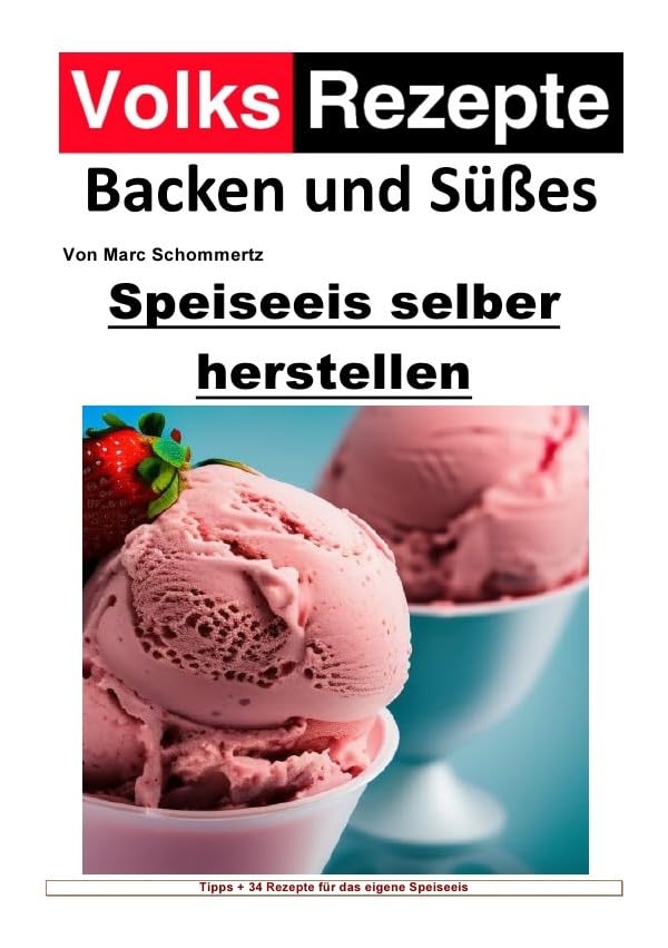 Volksrezepte Backen und Süßes / Volksrezepte Backen und Süßes - Speiseeis selber herstellen: Speiseeis einfach selber gemacht. 34 tolle Eisrezepte für haushaltsübliche Eismaschinen Hobbies & Crafts