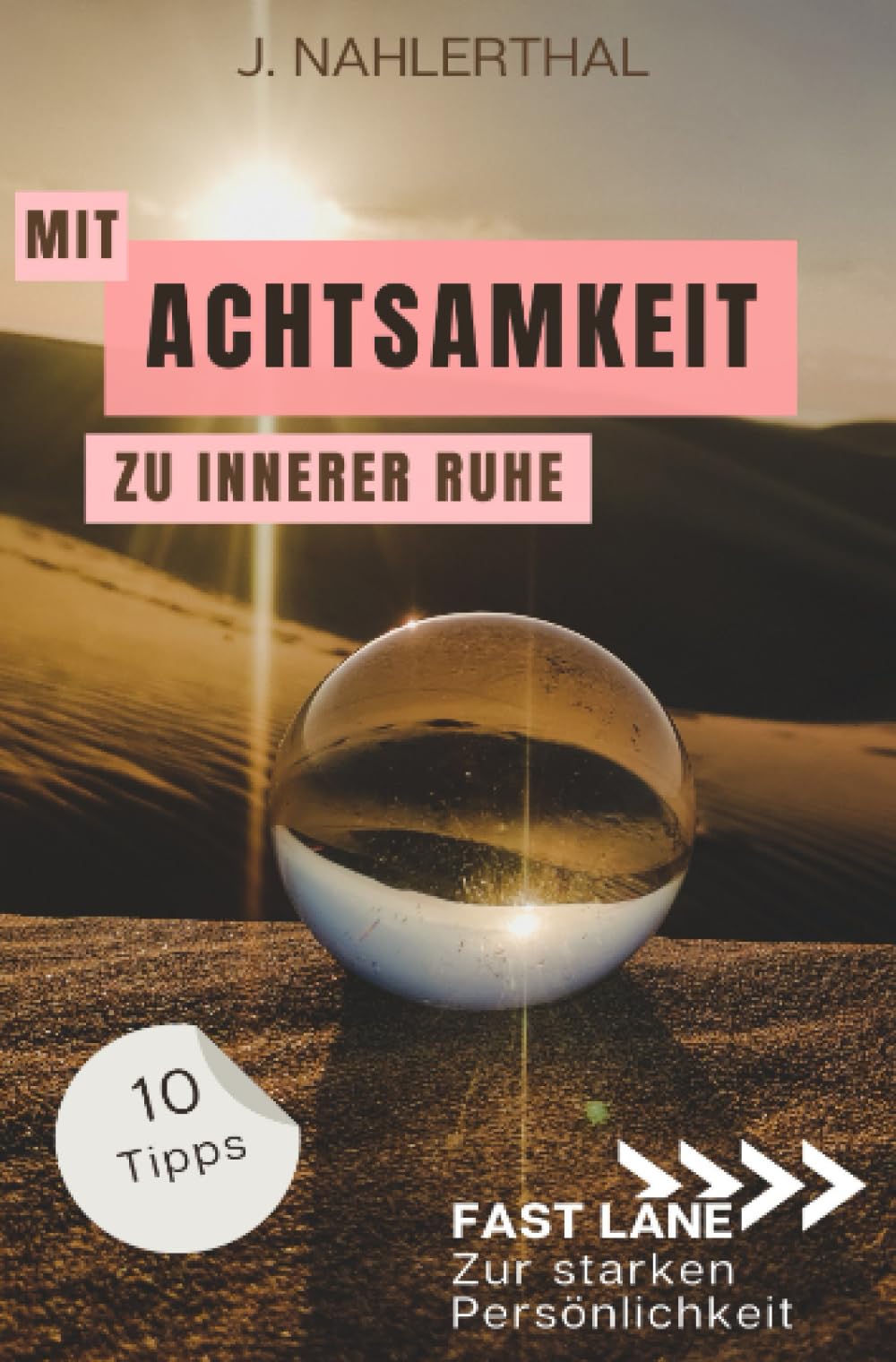 Mit Achtsamkeit entspannt zu innerer Ruhe: 10 Tipps für mehr Achtsamkeit im Alltag, die Dir innere Ruhe und Erholung schenken: Fast lane zur starken Persönlichkeit Health, Nutrition & Fitness