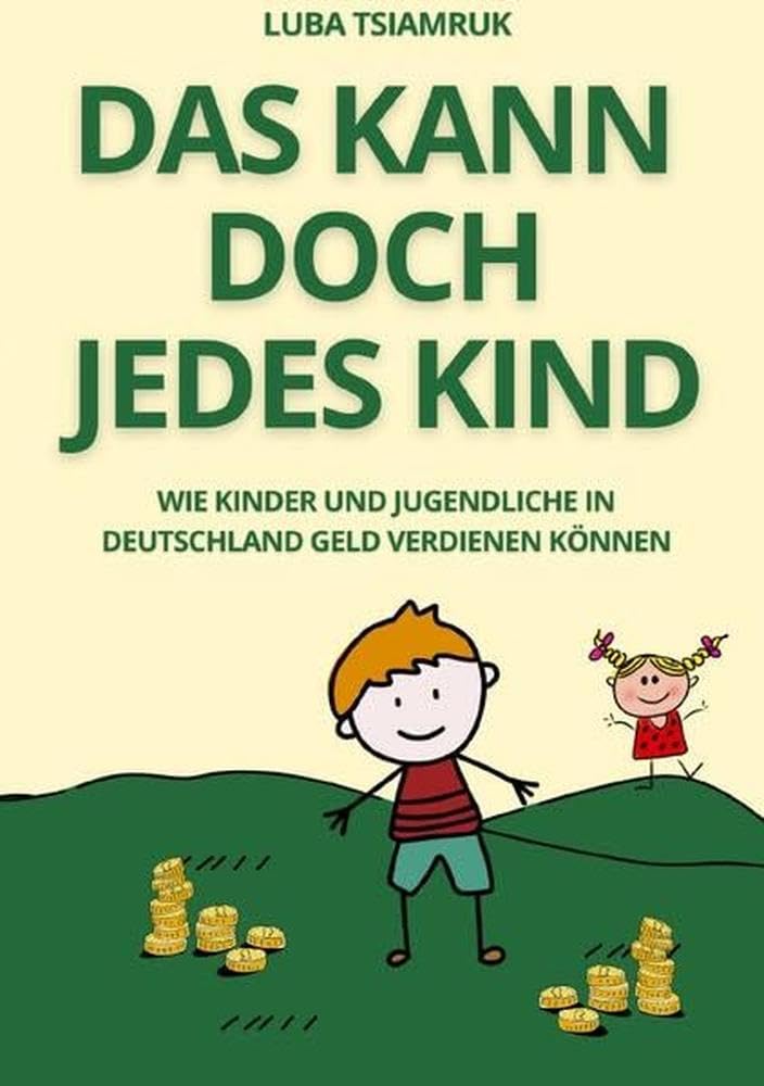 Das kann doch jedes Kind: Wie Kinder und Jugendliche in Deutschland Geld verdienen können Business, Finance & Career