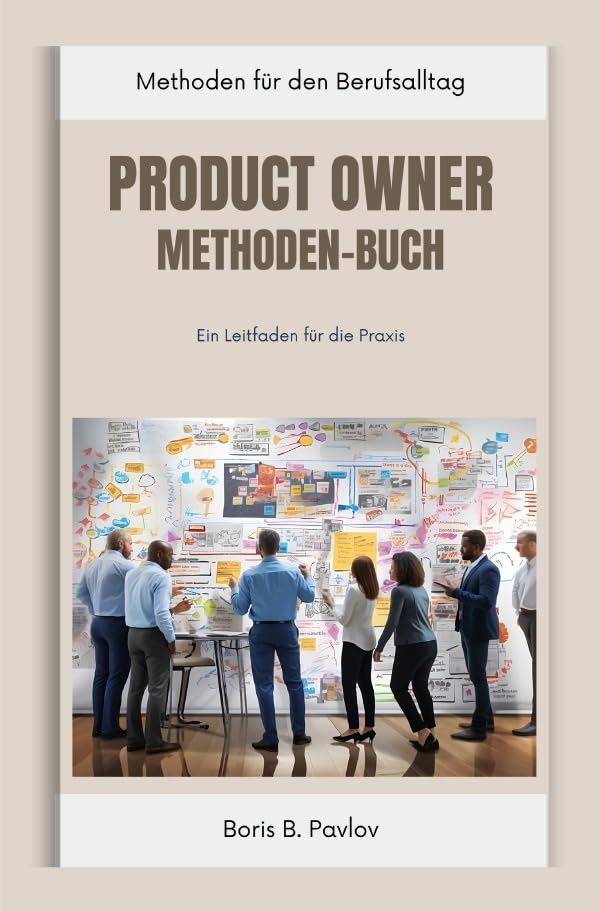Product Owner Methoden-Buch: Ein Leitfaden für die Praxis Business, Finance & Career