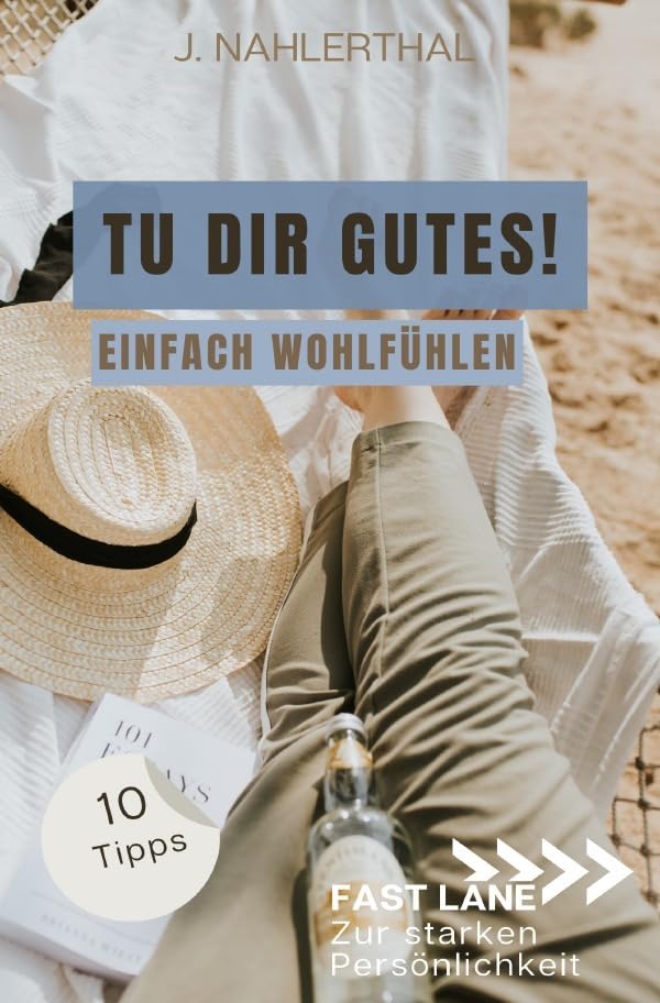 Fast lane zur starken Persönlichkeit / Du darfst Dich wohlfühlen! 10 Tipps mit großer Wirkung für mehr Selbstfürsorge und Wohlbefinden: Fast lane zur starken Persönlichkeit Business, Finance & Career