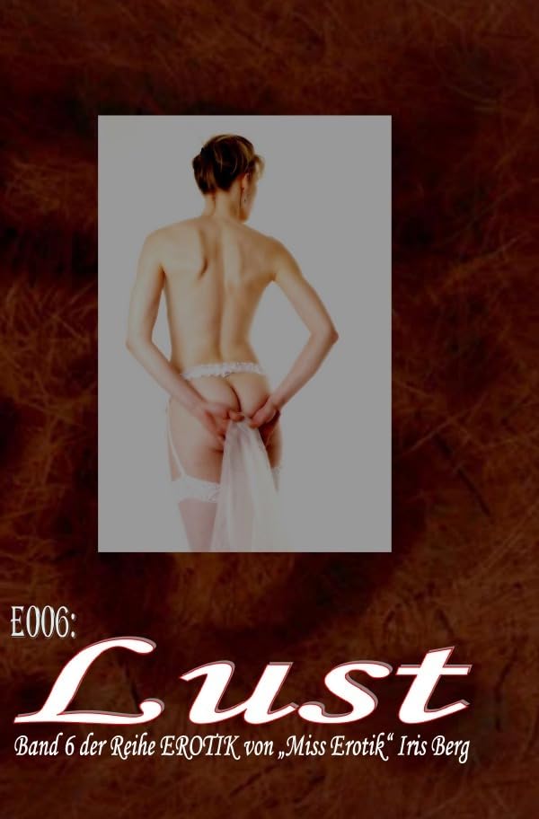 Erotische Fantasien / E006: Lust: - und zwölf weitere wahre Geschichten von prickelnder Lust von „Miss Erotik“ Iris Berg in einem Buch (FSK 16!) Contemporary literature Books