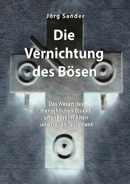 Die Vernichtung des Bösen: Das Wesen des menschlichen Glücks, offenbart im Alten und Neuen Testament Death & Mourning