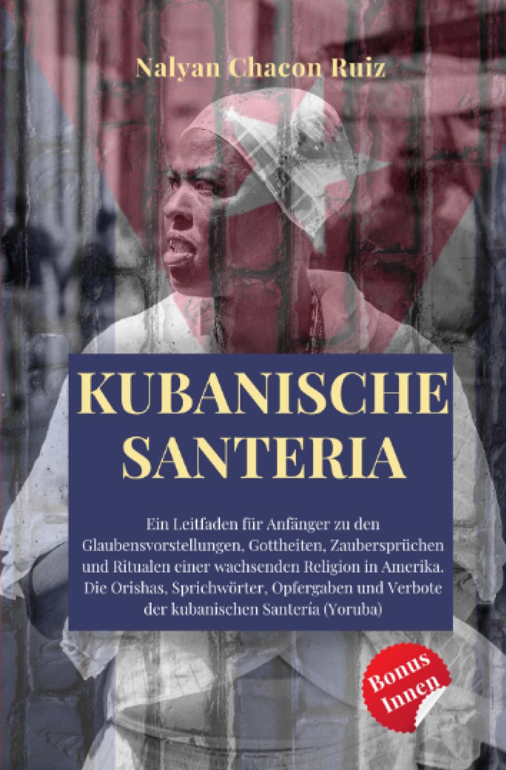Kubanische Santeria: Ein Leitfaden für Anfänger zu den Glaubensvorstellungen, Gottheiten, Zaubersprüchen und Ritualen einer wachsenden Religion in ... und Verbote der kubanischen Santería (Yoruba) Religion & Esotericism