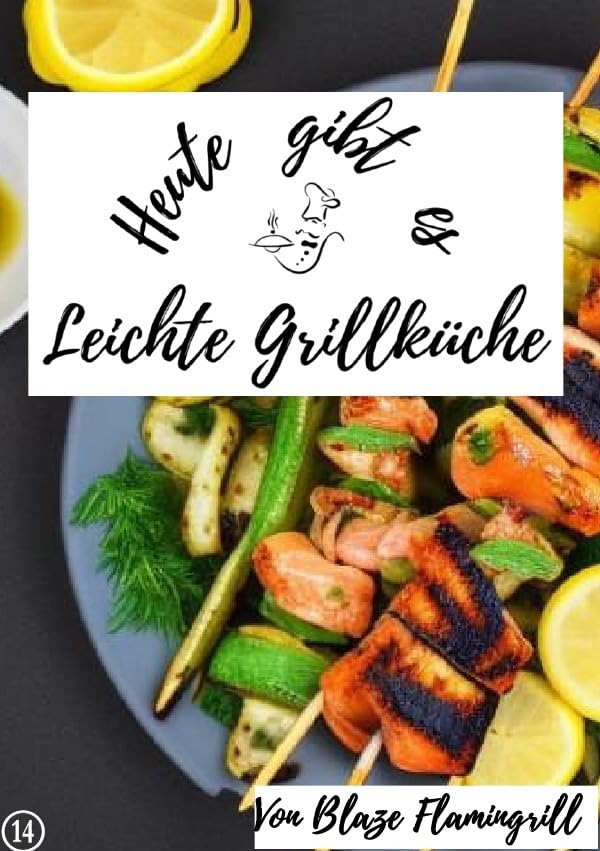 Heute gibt es / Heute gibt es - Leichte Grillküche: 19 tolle Leichte Grillküche Rezepte Leisure, Home & Garden