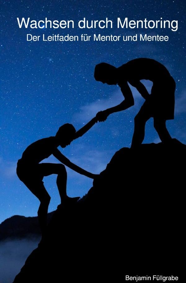 Wachsen durch Mentoring: Der Leitfaden für Mentor und Mentee Business, Finance & Career