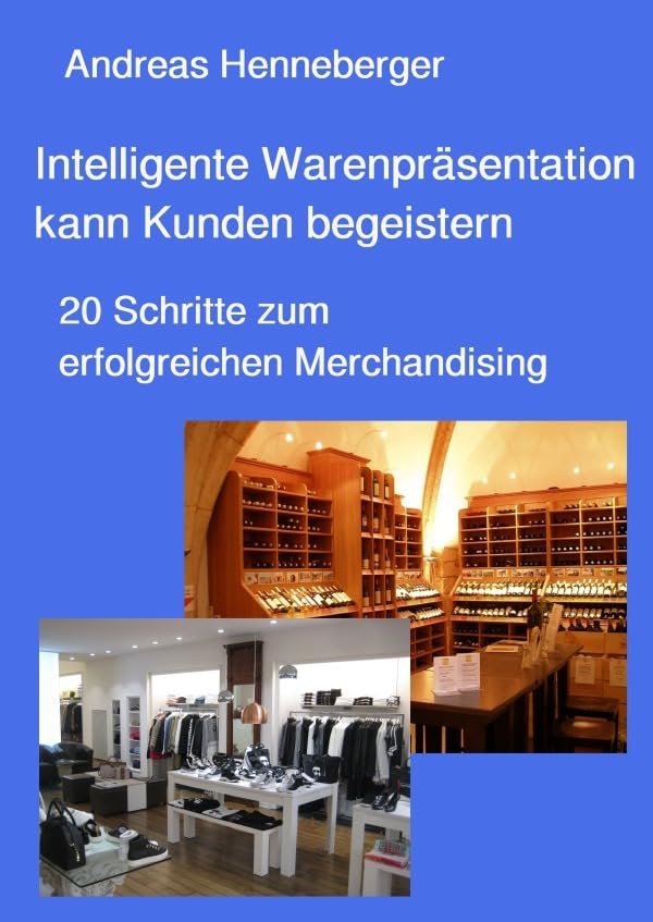 Intelligente Warenpräsentation kann Kunden begeistern: 20 Schritte zum erfolgreichen Merchandising Business, Finance & Career