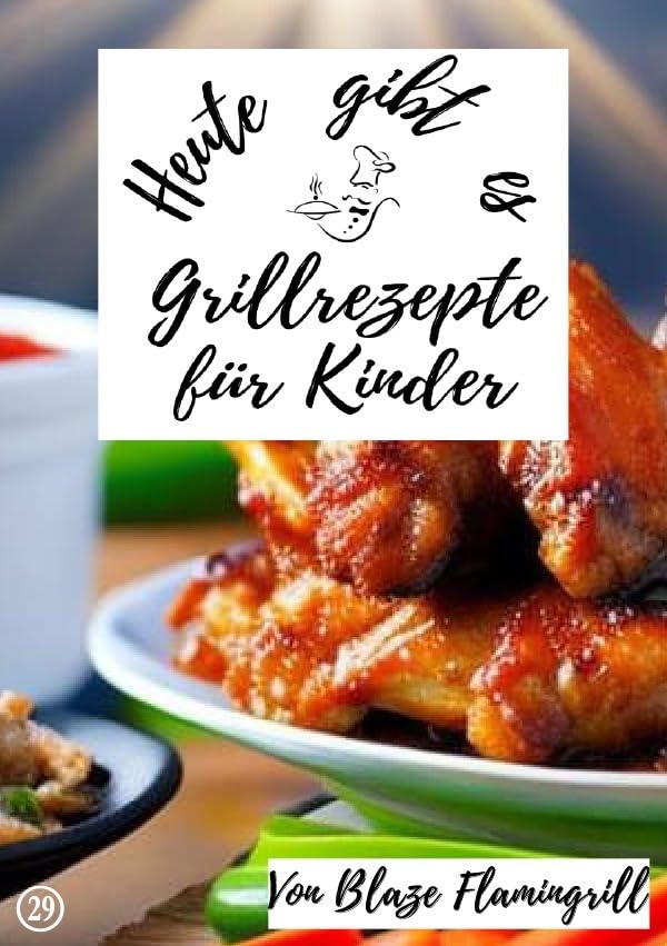 Heute gibt es / Heute gibt es - Grillrezepte für Kinder: 20 tolle Grillrezepte für Kinder Leisure, Home & Garden
