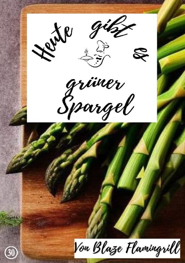 Heute gibt es / Heute gibt es - grüner Spargel: 20 tolle grüner Spargel Rezepte Leisure, Home & Garden