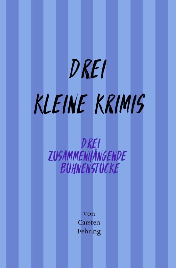 Drei Kleine Krimis: Drei zusammenhängende Bühnenstücke Poetry