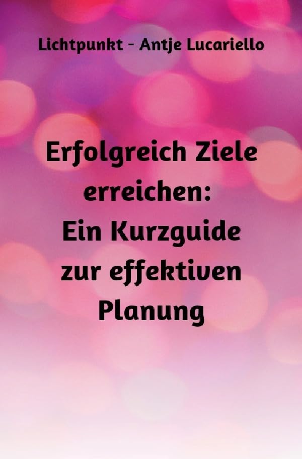 Erfolgreich Ziele erreichen: Ein Kurzguide zur effektiven Planung Religion & Esotericism