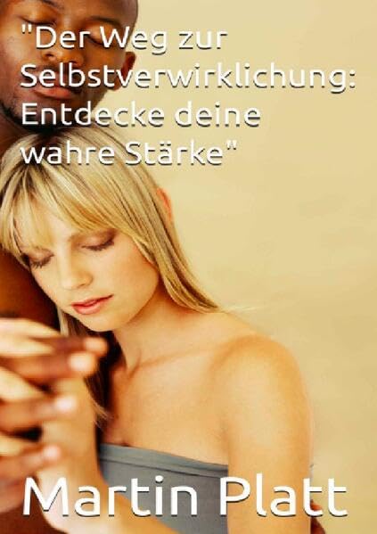 Der Weg zur Selbstverwirklichung: Entdecke deine wahre Stärke Psychology