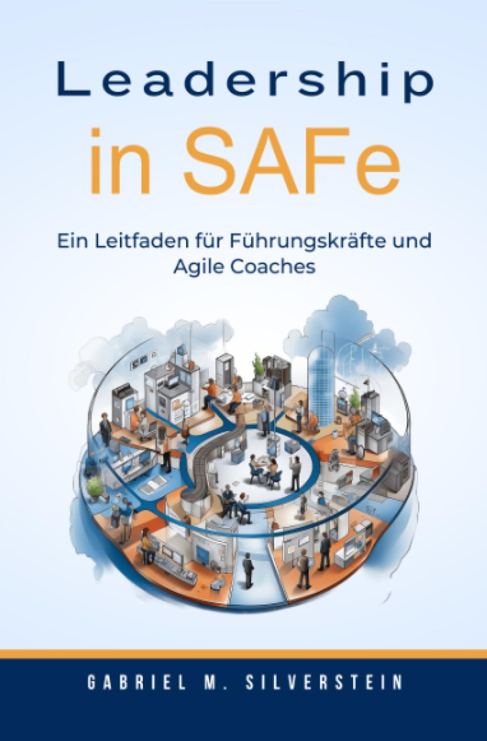 Leadership in SAFe: Ein Leitfaden für Führungskräfte und Agile Coaches Business, Finance & Career