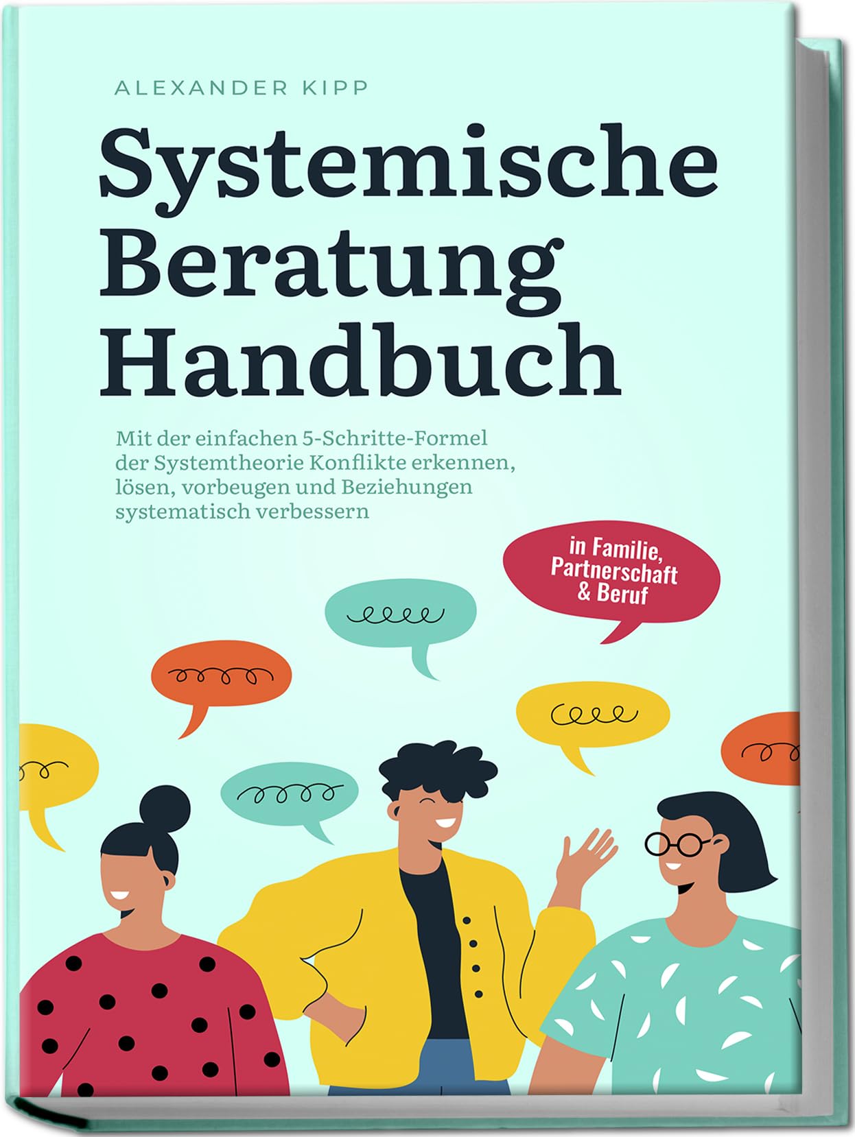 Systemische Beratung Handbuch: Mit der einfachen 5-Schritte-Formel der Systemtheorie Konflikte erkennen, lösen, vorbeugen und Beziehungen systematisch verbessern - in Familie, Partnerschaft & Beruf Social Sciences