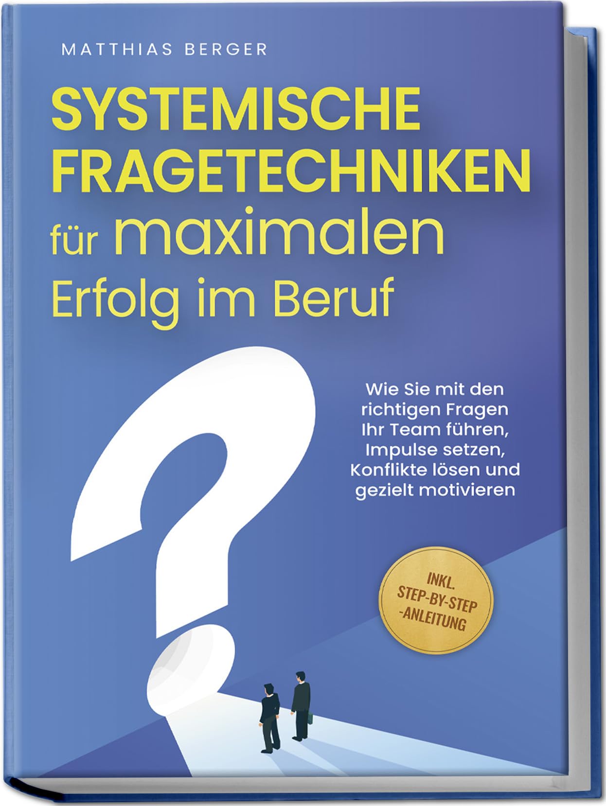 Systemische Fragetechniken für maximalen Erfolg im Beruf: Wie Sie mit den richtigen Fragen Ihr Team führen, Impulse setzen, Konflikte lösen und gezielt motivieren - inkl. Step-by-Step-Anleitung Law