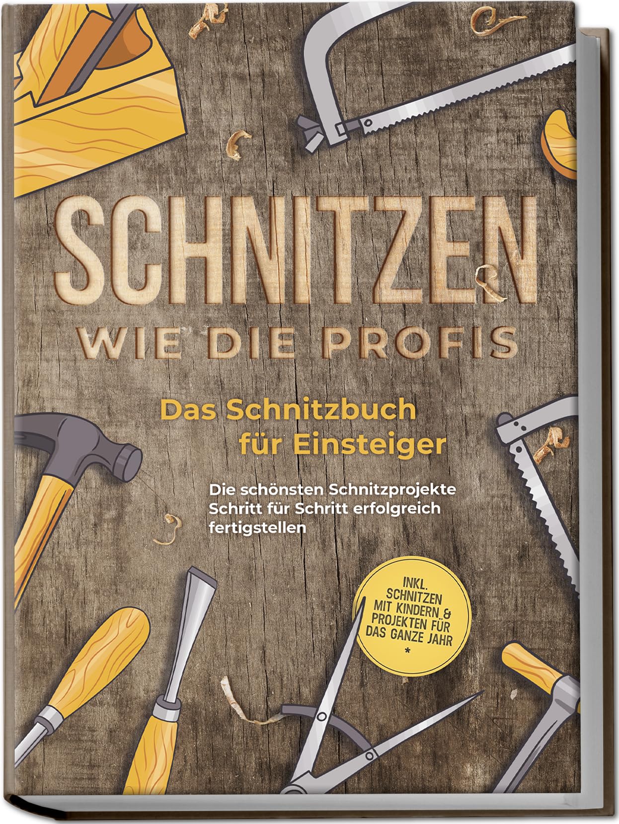 Schnitzen wie die Profis: Das Schnitzbuch für Einsteiger - Die schönsten Schnitzprojekte Schritt für Schritt erfolgreich fertigstellen - inkl. Schnitzen mit Kindern & Projekten für das ganze Jahr Hobbies & Crafts