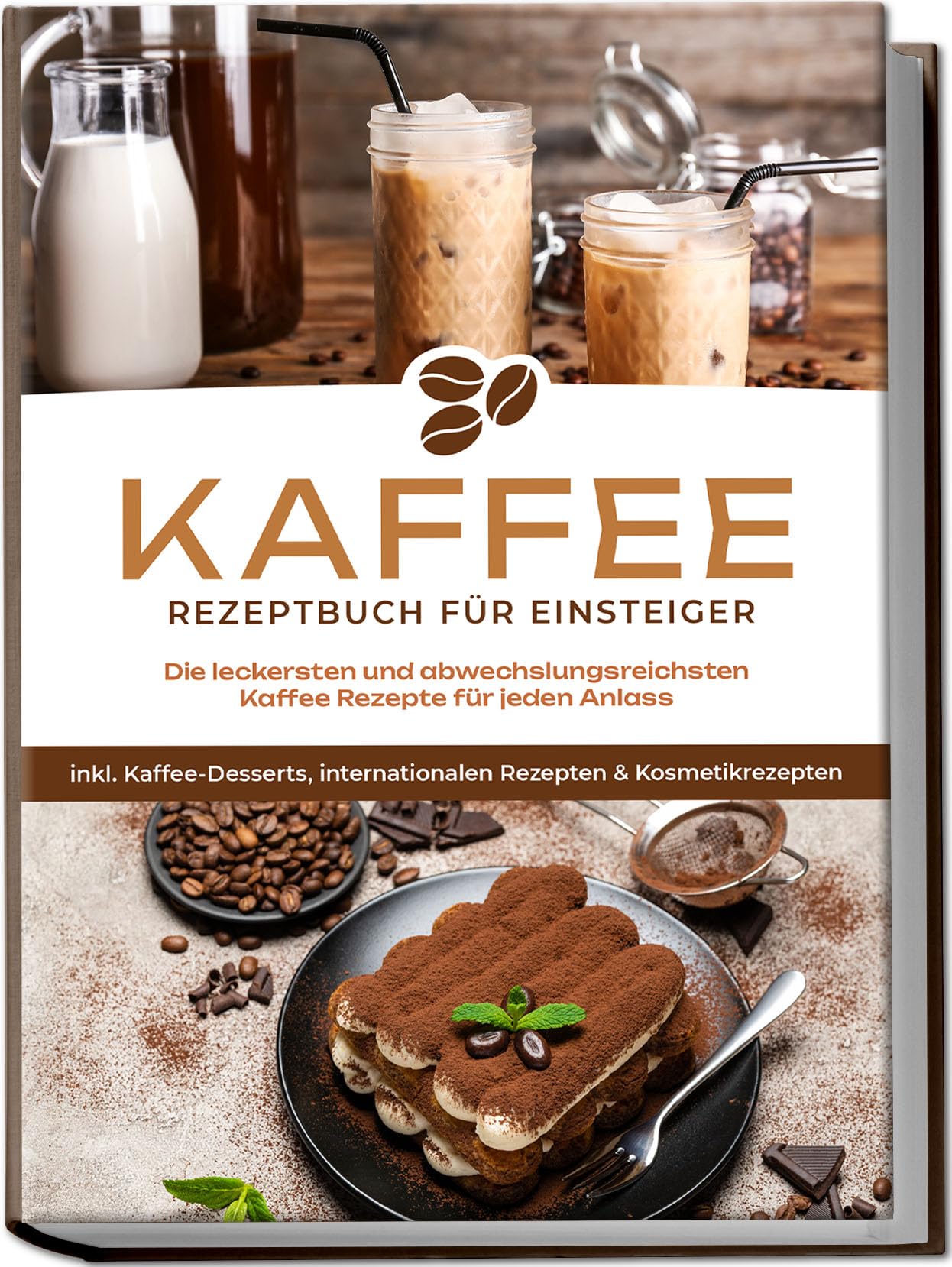 Kaffee Rezeptbuch für Einsteiger: Die leckersten und abwechslungsreichsten Kaffee Rezepte für jeden Anlass - inkl. Kaffee-Desserts, internationalen Rezepten & Kosmetikrezepten Leisure, Home & Garden