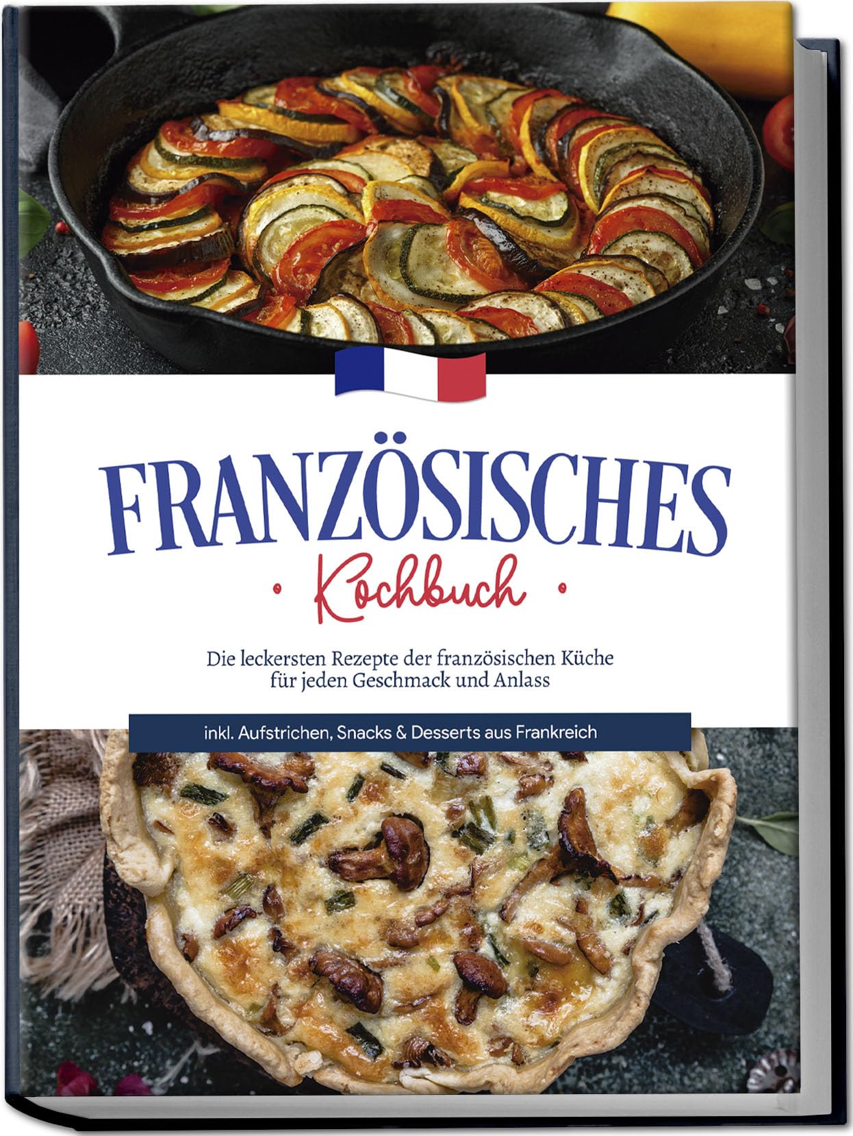 Französisches Kochbuch: Die leckersten Rezepte der französischen Küche für jeden Geschmack und Anlass | inkl. Aufstrichen, Snacks & Desserts aus Frankreich Leisure, Home & Garden