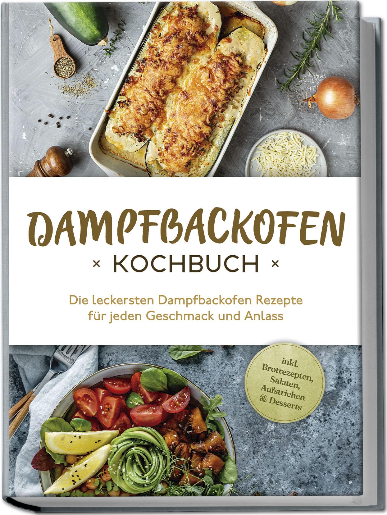Dampfbackofen Kochbuch: Die leckersten Dampfbackofen Rezepte für jeden Geschmack und Anlass - inkl. Brotrezepten, Salaten, Aufstrichen & Desserts Leisure, Home & Garden