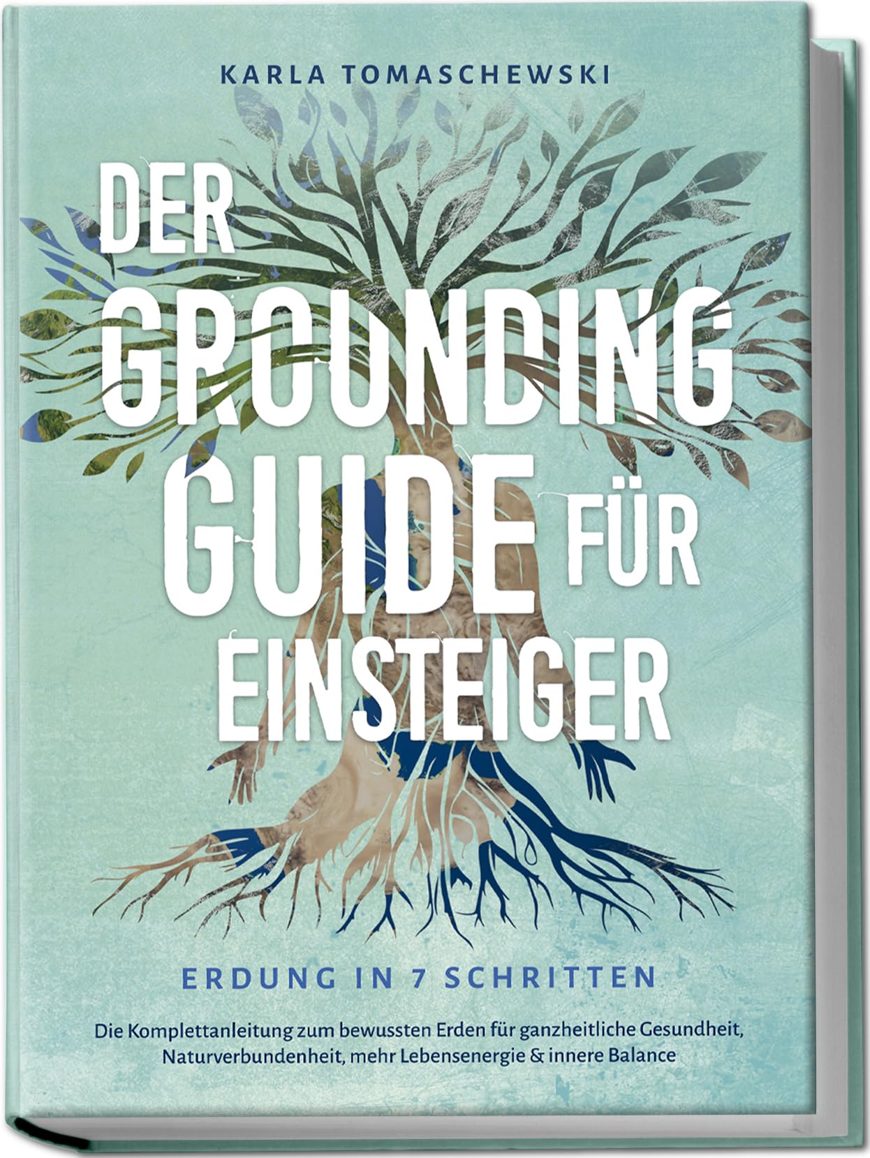 Der Grounding Guide für Einsteiger - Erdung in 7 Schritten: Die Komplettanleitung zum bewussten Erden für ganzheitliche Gesundheit, Naturverbundenheit, mehr Lebensenergie & innere Balance Health, Nutrition & Fitness
