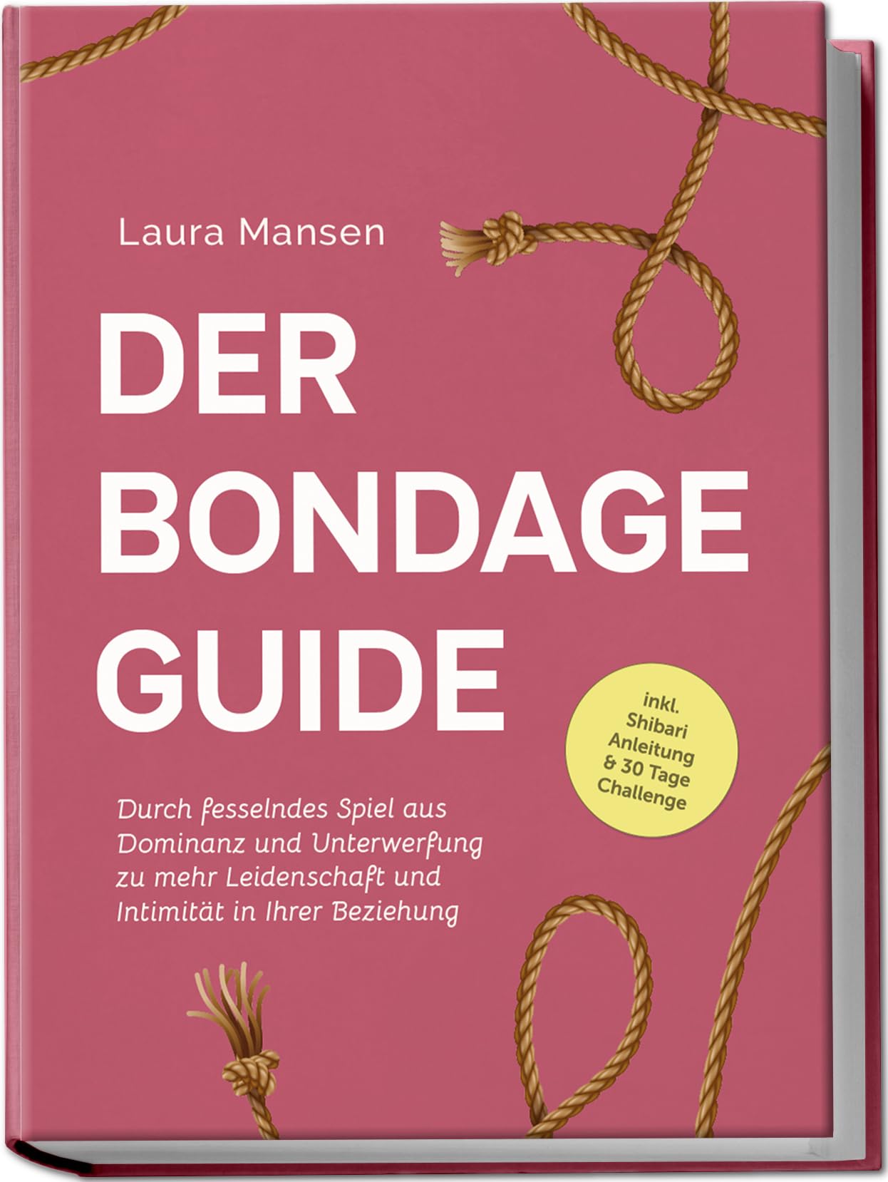 Der Bondage Guide: Durch fesselndes Spiel aus Dominanz und Unterwerfung zu mehr Leidenschaft und Intimität in Ihrer Beziehung - inkl. Shibari Anleitung & 30 Tage Challenge Social Sciences