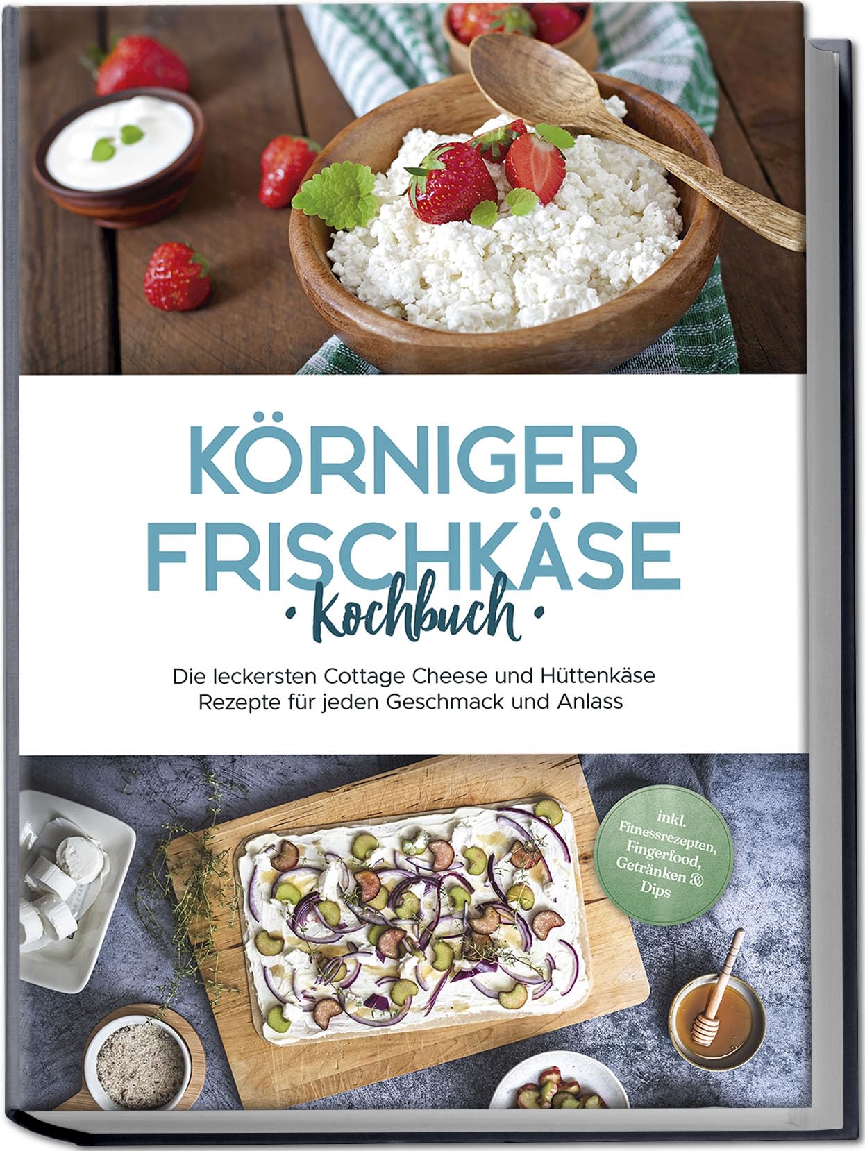 Körniger Frischkäse Kochbuch: Die leckersten Cottage Cheese und Hüttenkäse Rezepte für jeden Geschmack und Anlass - inkl. Fitnessrezepten, Fingerfood, Getränken & Dips Leisure, Home & Garden