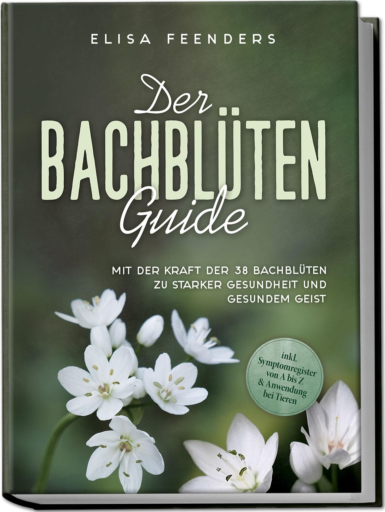Der Bachblüten Guide: Mit der Kraft der 38 Bachblüten zu starker Gesundheit und gesundem Geist - inkl. Symptomregister von A bis Z & Anwendung bei Tieren Medicine