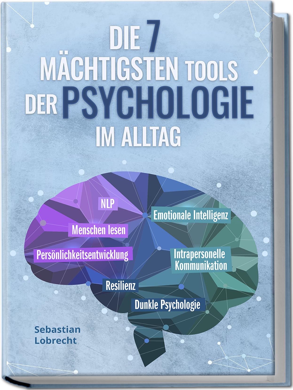 Die 7 mächtigsten Tools der Psychologie im Alltag: Persönlichkeitsentwicklung - Resilienz - Intrapersonelle Kommunikation - Emotionale Intelligenz - Menschen lesen - NLP - Dunkle Psychologie Lifestyle