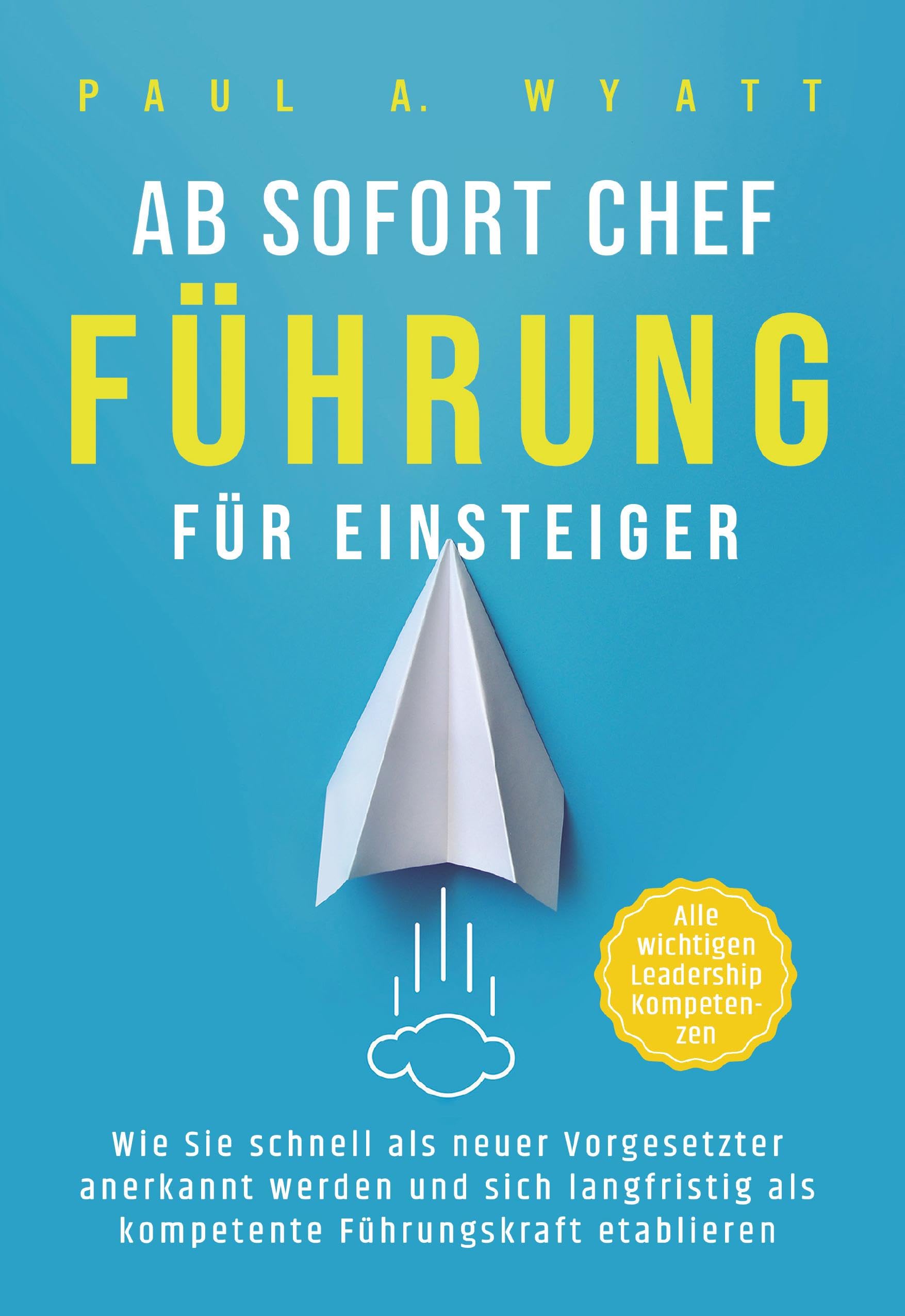 Ab sofort Chef - Führung für Einsteiger: Wie Sie schnell als neuer Vorgesetzter anerkannt werden und sich langfristig als kompetente Führungskraft etablieren | Alle wichtigen Leadership Kompetenzen Law