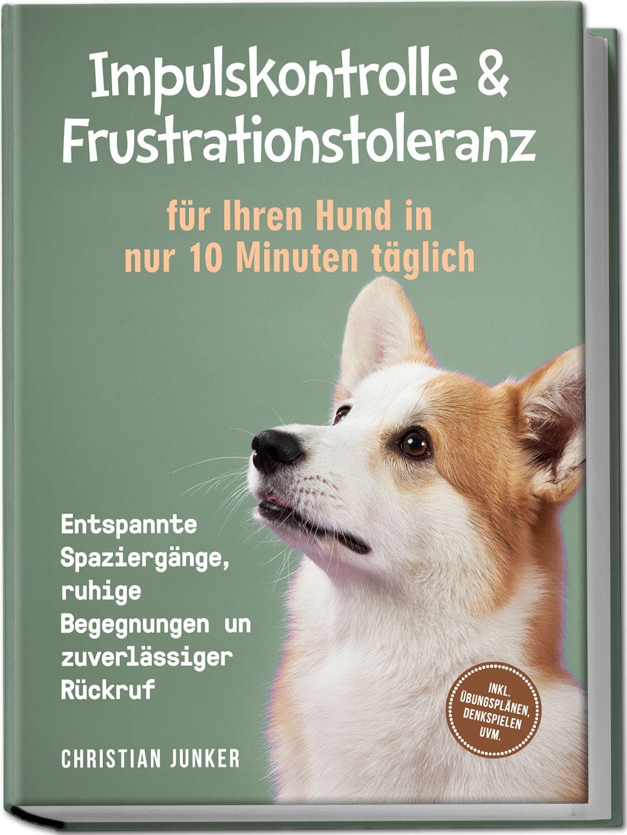 Impulskontrolle & Frustrationstoleranz für Ihren Hund in nur 10 Minuten täglich: Entspannte Spaziergänge, ruhige Begegnungen und zuverlässiger Rückruf - inkl. Übungsplänen, Denkspielen uvm. Pets