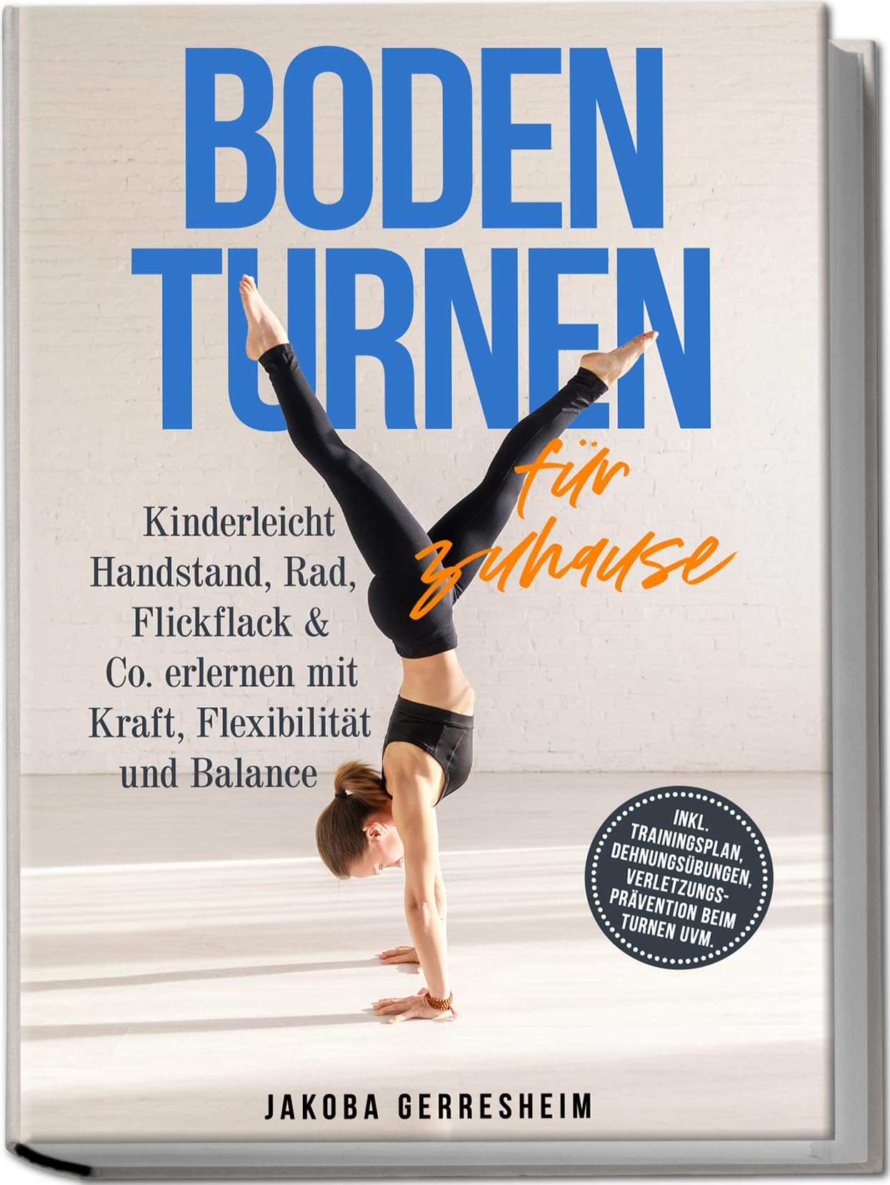 Bodenturnen für zuhause: Kinderleicht Handstand, Rad, Flickflack & Co. erlernen mit Kraft, Flexibilität und Balance - inkl. Trainingsplan, Dehnungsübungen, Verletzungs-Prävention beim Turnen uvm. Reference Books