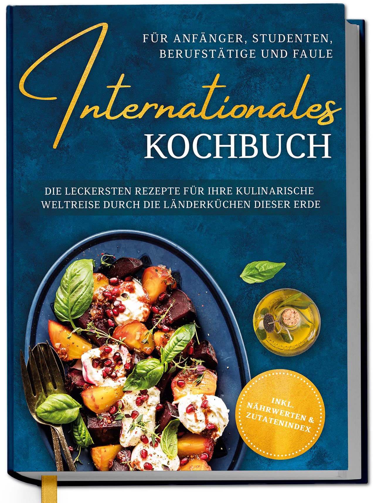 Internationales Kochbuch für Anfänger, Studenten, Berufstätige und Faule: Die leckersten Rezepte für Ihre kulinarische Weltreise durch die Länderküchen dieser Erde - inkl. Nährwerten & Zutatenindex Health, Nutrition & Fitness