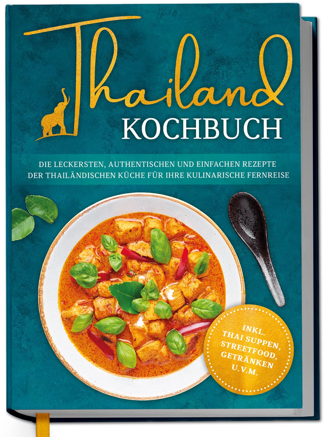 Thailand Kochbuch: Die leckersten, authentischen und einfachen Rezepte der thailändischen Küche für Ihre kulinarische Fernreise - inkl. Suppen, Thai Streetfood, Getränken u.v.m. Leisure, Home & Garden