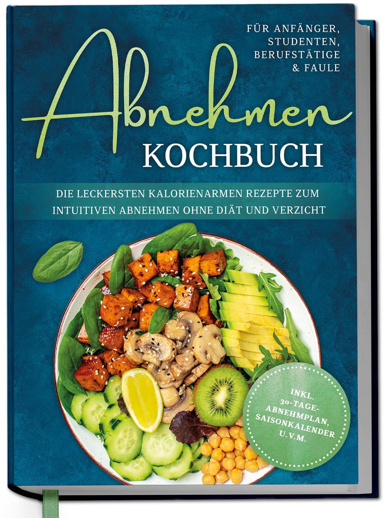 Abnehmen Kochbuch für Anfänger, Studenten, Berufstätige & Faule: Die leckersten kalorienarmen Rezepte zum intuitiven Abnehmen ohne Diät und Verzicht - inkl. 30-Tage-Abnehmplan, Saisonkalender u.v.m. Health, Nutrition & Fitness
