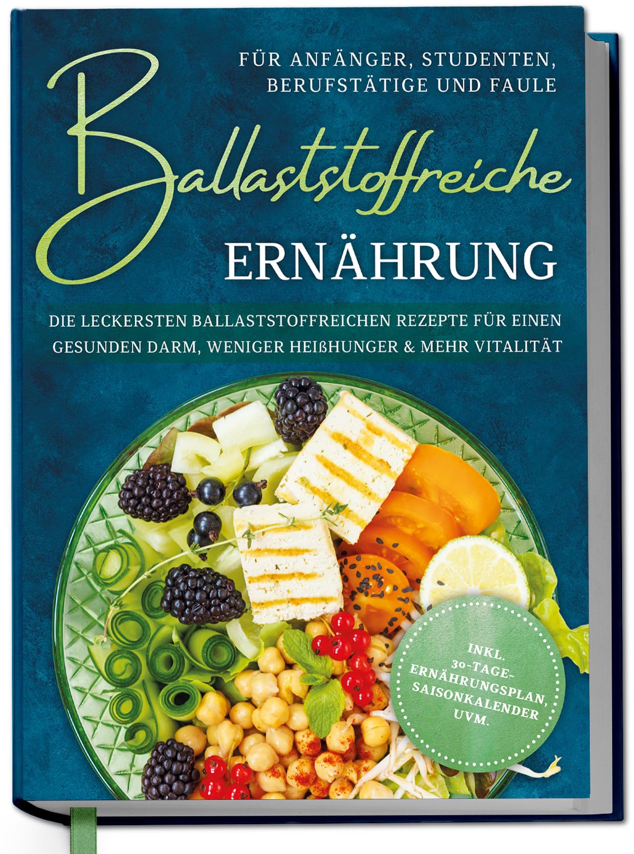 Ballaststoffreiche Ernährung für Anfänger, Studenten, Berufstätige & Faule: Die leckersten ballaststoffreichen Rezepte für einen gesunden Darm, weniger Heißhunger & mehr Vitalität - inkl. 30-Tage-Ernährungsplan, Saisonkalender uvm. Health, Nutrition & Fitness