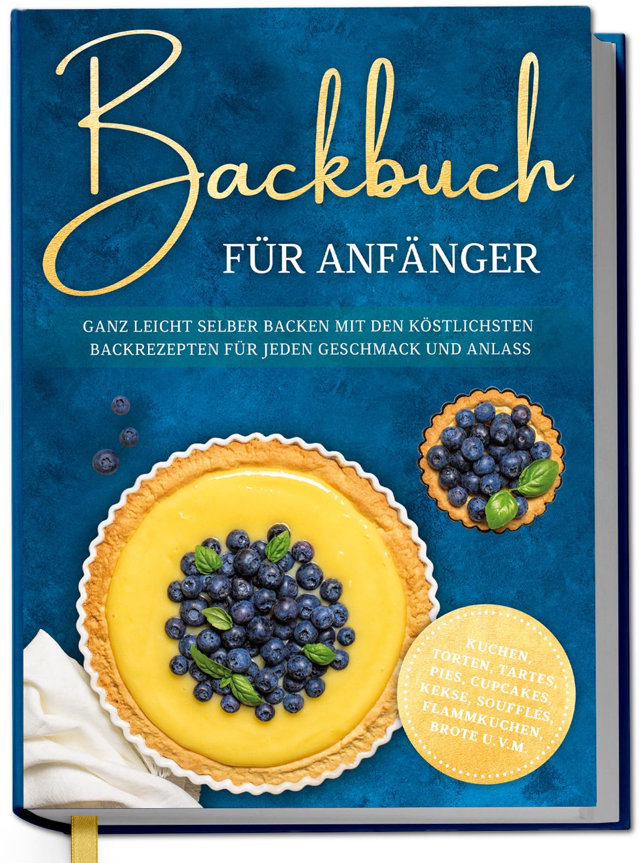 Backbuch für Anfänger: Ganz leicht selber backen mit den köstlichsten Backrezepten für jeden Geschmack und Anlass - Kuchen, Torten, Tartes, Pies, Cupcakes, Kekse, Soufflés, Flammkuchen, Brote u.v.m. Cooking & Enjoying